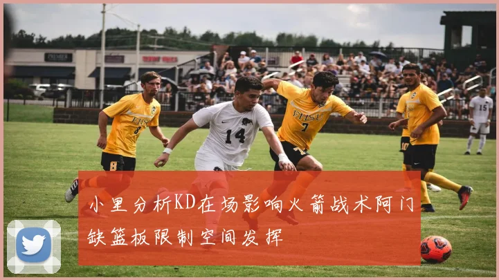 小里分析KD在场影响火箭战术阿门缺篮板限制空间发挥