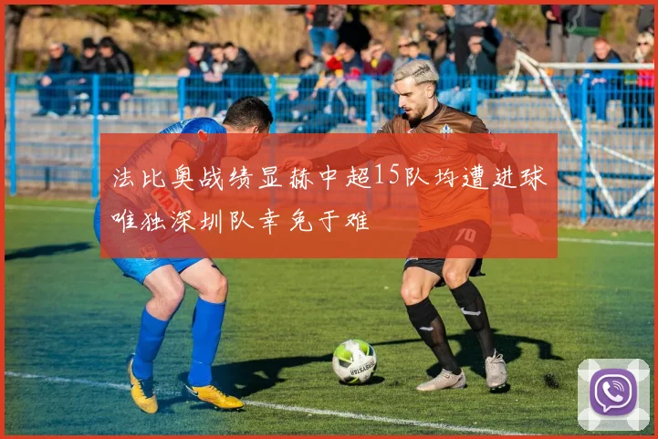 法比奥战绩显赫中超15队均遭进球唯独深圳队幸免于难